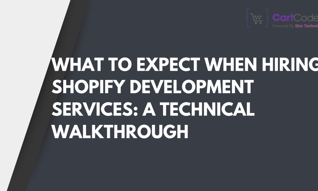 What to Expect When Hiring Shopify Development Services: A Technical Walkthrough