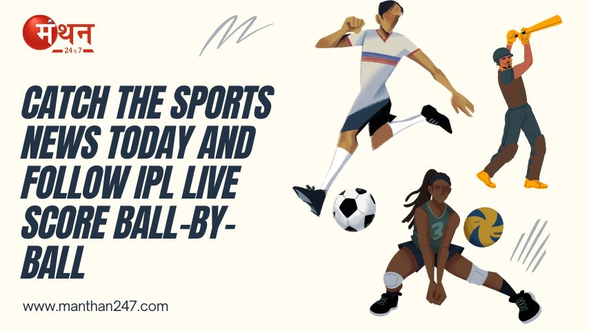 Catch the Sports News Today and Follow IPL Live Score Ball-By-Ball