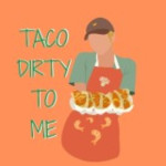 Taco Dirty to Me